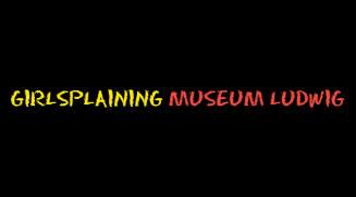 Girlsplaining Museum Ludwig