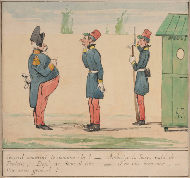 Conscrit comment te nommes-tu? – Ambroise la Toise, natif de Pontoise, Dep.t de Seine et Oise. – J'en suis bien oise, – Oui mon general!